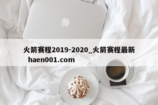 火箭赛程2019-2020_火箭赛程最新 haen001.com