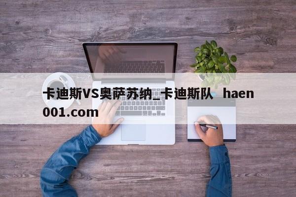 卡迪斯VS奥萨苏纳_卡迪斯队  haen001.com