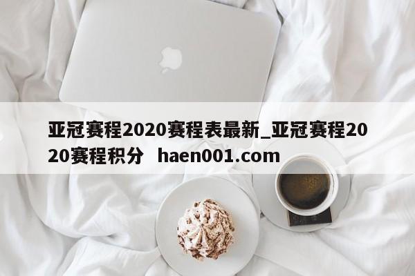 亚冠赛程2020赛程表最新_亚冠赛程2020赛程积分 haen001.com