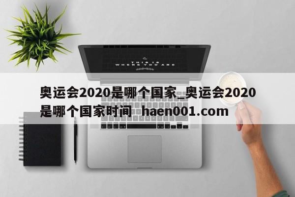 奥运会2020是哪个国家_奥运会2020是哪个国家时间 haen001.com