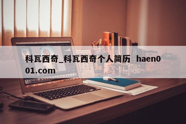 科瓦西奇_科瓦西奇个人简历  haen001.com