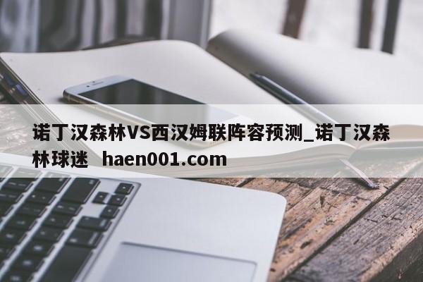 诺丁汉森林VS西汉姆联阵容预测_诺丁汉森林球迷  haen001.com