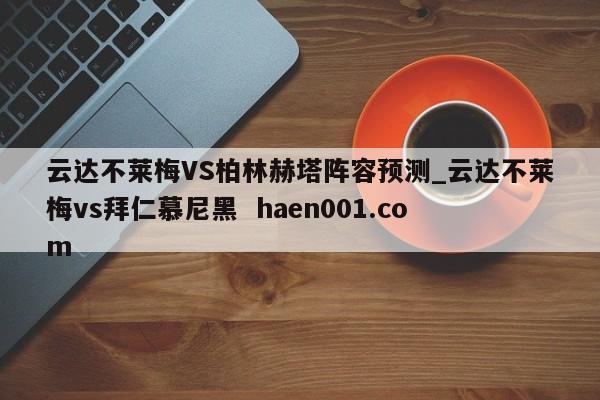 云达不莱梅VS柏林赫塔阵容预测_云达不莱梅vs拜仁慕尼黑  haen001.com