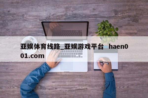 亚娱体育线路_亚娱游戏平台 haen001.com