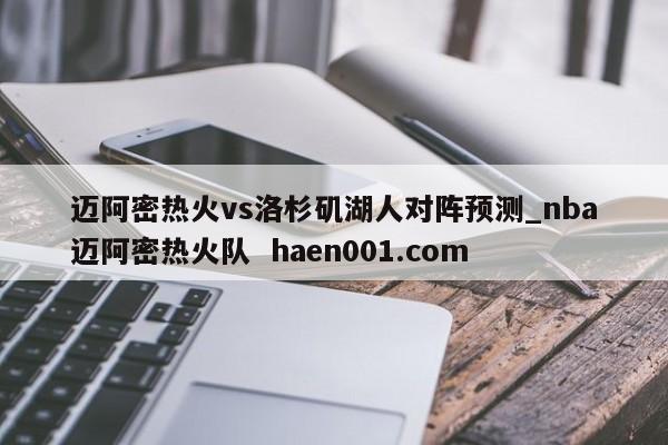 迈阿密热火vs洛杉矶湖人对阵预测_nba迈阿密热火队  haen001.com