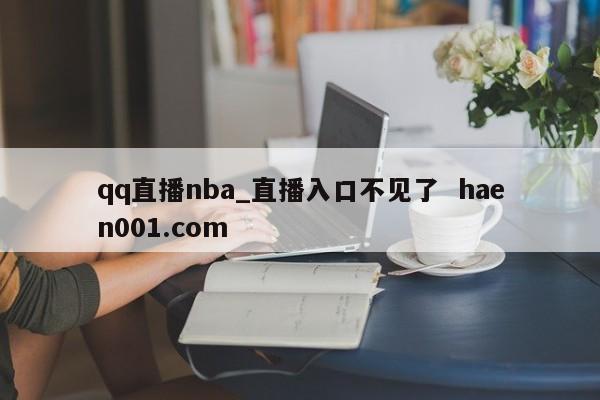 qq直播nba_直播入口不见了  haen001.com