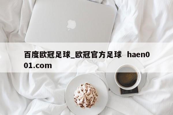 百度欧冠足球_欧冠官方足球  haen001.com