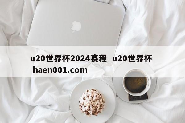 u20世界杯2024赛程_u20世界杯  haen001.com