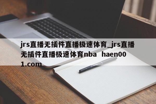 jrs直播无插件直播极速体育_jrs直播无插件直播极速体育nba  haen001.com