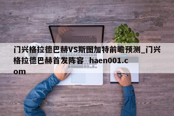 门兴格拉德巴赫VS斯图加特前瞻预测_门兴格拉德巴赫首发阵容  haen001.com
