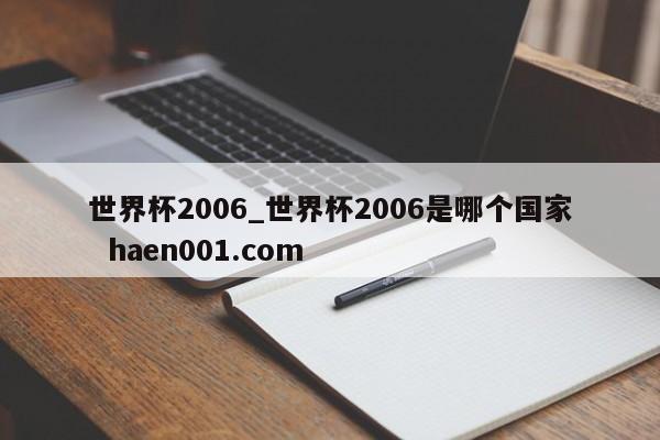 世界杯2006_世界杯2006是哪个国家  haen001.com