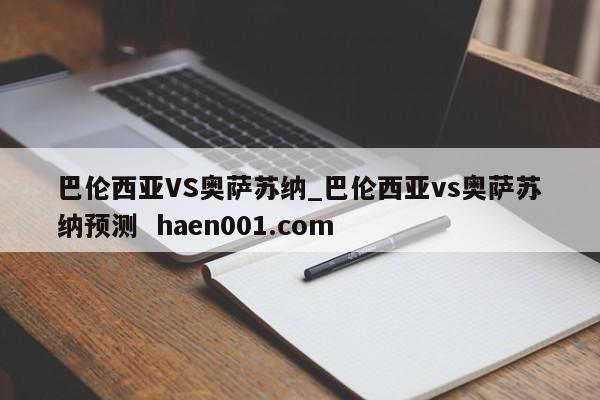 巴伦西亚VS奥萨苏纳_巴伦西亚vs奥萨苏纳预测  haen001.com