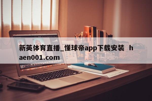 新英体育直播_懂球帝app下载安装  haen001.com