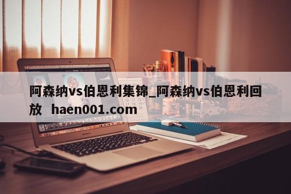 阿森纳vs伯恩利集锦_阿森纳vs伯恩利回放  haen001.com
