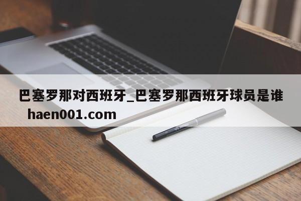 巴塞罗那对西班牙_巴塞罗那西班牙球员是谁  haen001.com
