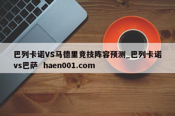 巴列卡诺VS马德里竞技阵容预测_巴列卡诺vs巴萨  haen001.com