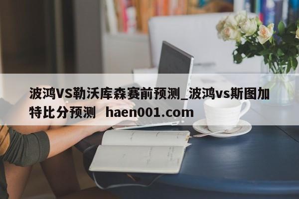 波鸿VS勒沃库森赛前预测_波鸿vs斯图加特比分预测  haen001.com
