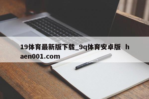 19体育最新版下载_9q体育安卓版  haen001.com