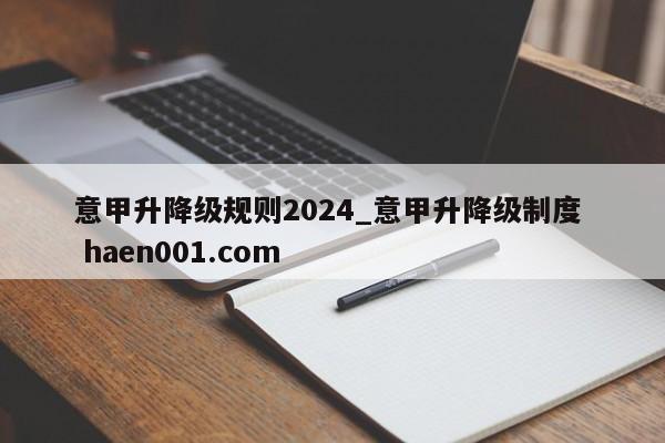 意甲升降级规则2024_意甲升降级制度  haen001.com