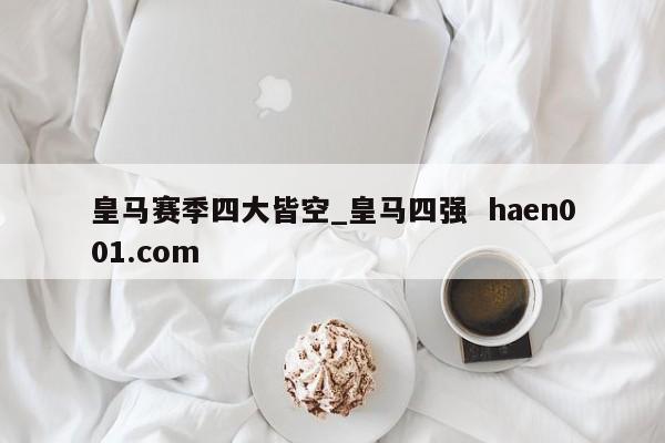 皇马赛季四大皆空_皇马四强 haen001.com