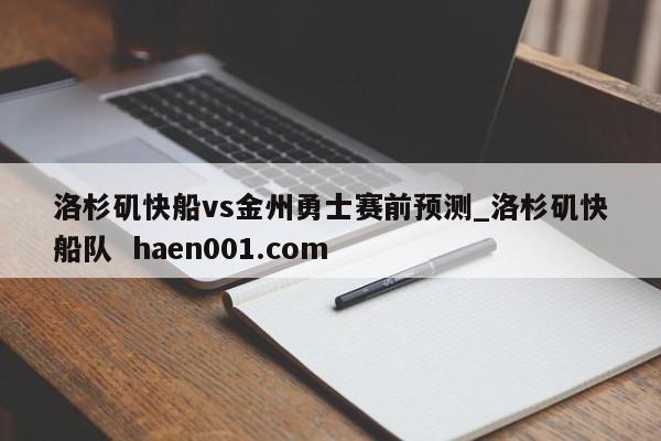 洛杉矶快船vs金州勇士赛前预测_洛杉矶快船队  haen001.com