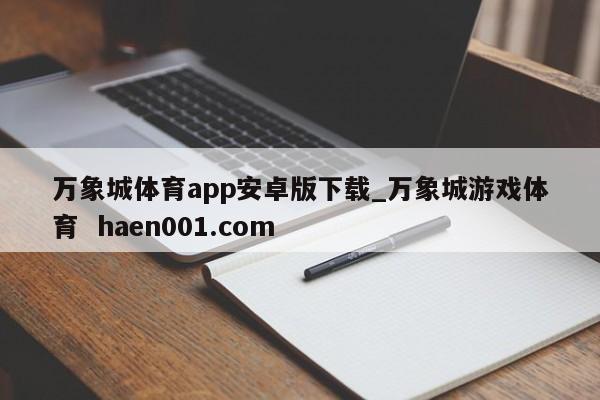 万象城体育app安卓版下载_万象城游戏体育  haen001.com