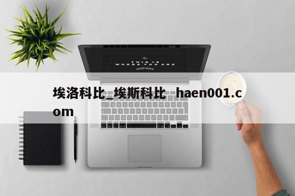 埃洛科比_埃斯科比 haen001.com