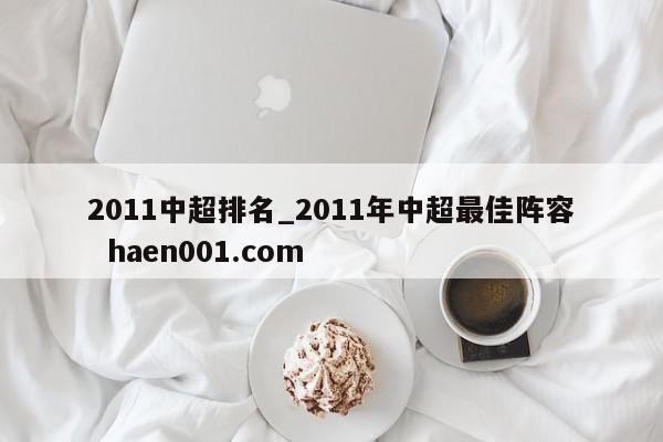 2011中超排名_2011年中超最佳阵容 haen001.com