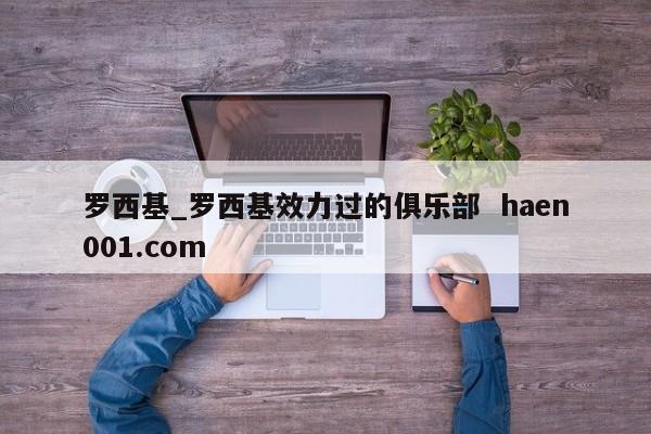 罗西基_罗西基效力过的俱乐部  haen001.com