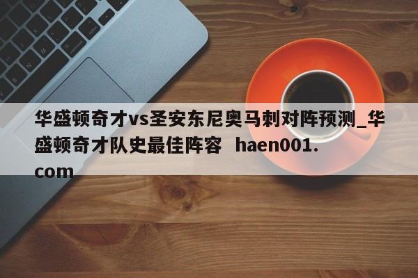 华盛顿奇才vs圣安东尼奥马刺对阵预测_华盛顿奇才队史最佳阵容 haen001.com