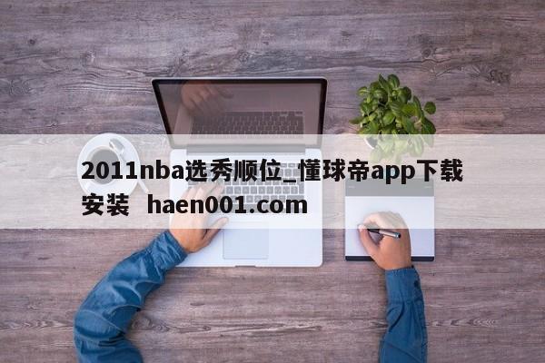 2011nba选秀顺位_懂球帝app下载安装  haen001.com